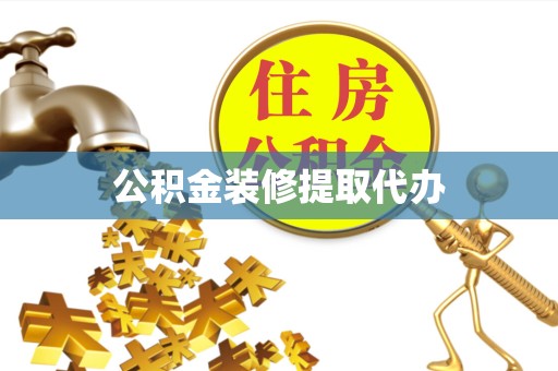山东公积金装修提取代办