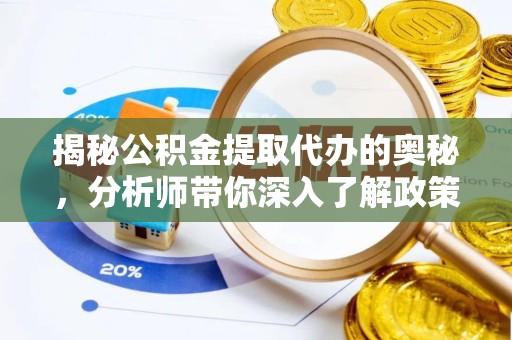 天津揭秘公积金提取代办的奥秘，分析师带你深入了解政策与技巧