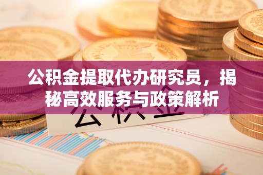 青海公积金提取代办研究员，揭秘高效服务与政策解析