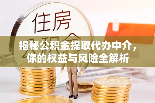 广元揭秘公积金提取代办中介，你的权益与风险全解析
