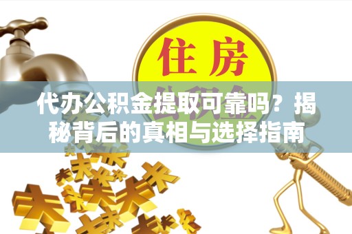 青海代办公积金提取可靠吗？揭秘背后的真相与选择指南
