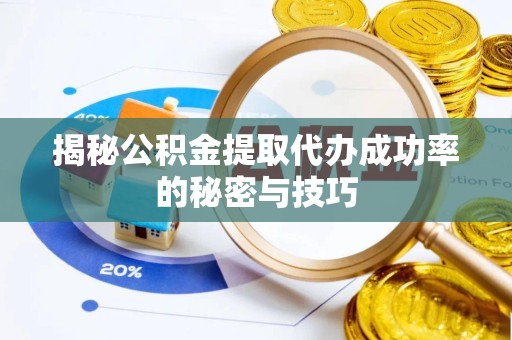绍兴揭秘公积金提取代办成功率的秘密与技巧