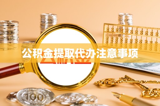 驻马店公积金提取代办注意事项