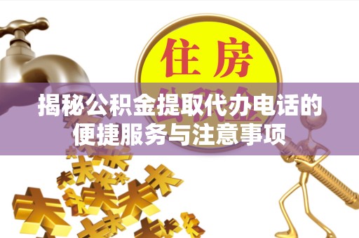 拉萨揭秘公积金提取代办电话的便捷服务与注意事项