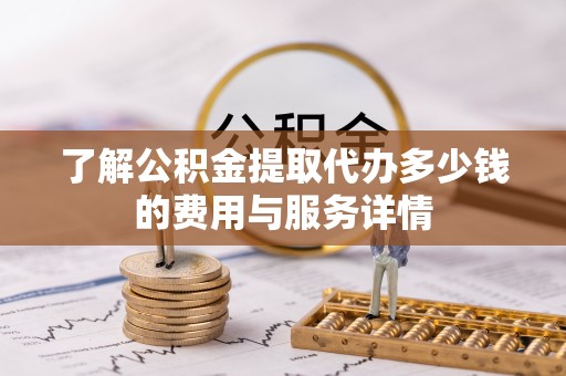 苏州了解公积金提取代办多少钱的费用与服务详情