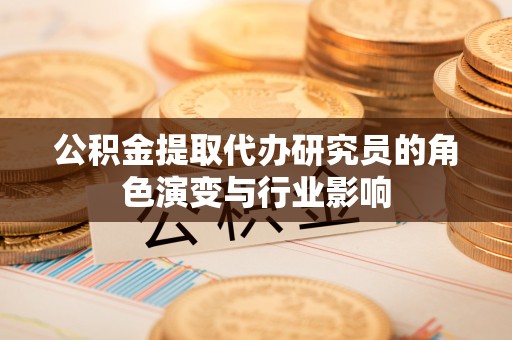 宁波公积金提取代办研究员的角色演变与行业影响