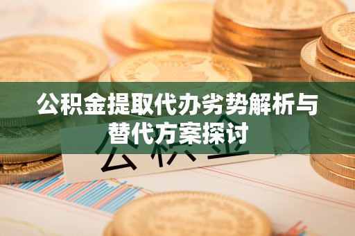 温州公积金提取代办劣势解析与替代方案探讨