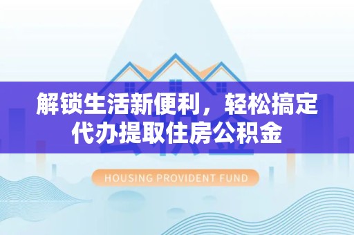 西藏解锁生活新便利，轻松搞定代办提取住房公积金