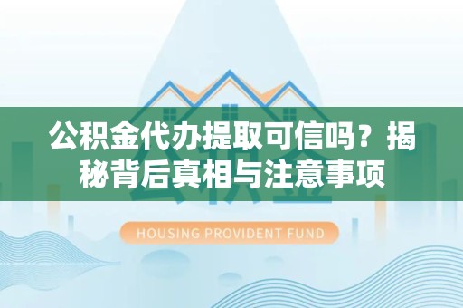 南京公积金代办提取可信吗？揭秘背后真相与注意事项