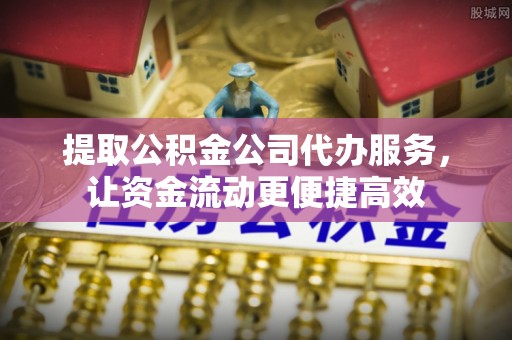 漳州提取公积金公司代办服务，让资金流动更便捷高效