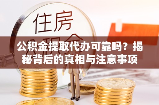 南通公积金提取代办可靠吗？揭秘背后的真相与注意事项