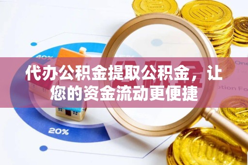 江苏代办公积金提取公积金，让您的资金流动更便捷