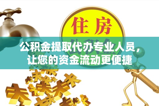宁波公积金提取代办专业人员，让您的资金流动更便捷