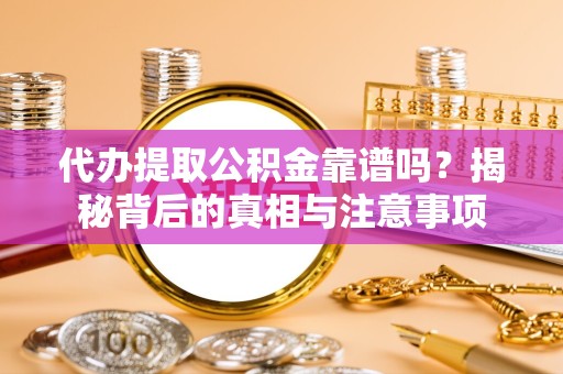 江苏代办提取公积金靠谱吗？揭秘背后的真相与注意事项