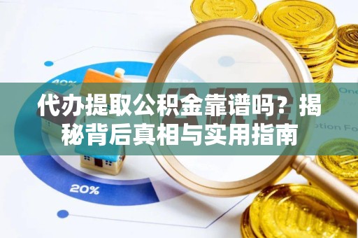 淮安代办提取公积金靠谱吗？揭秘背后真相与实用指南