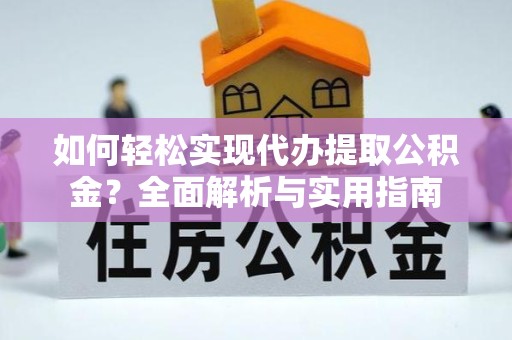 甘孜州如何轻松实现代办提取公积金？全面解析与实用指南