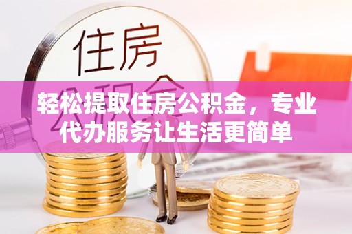陕西轻松提取住房公积金，专业代办服务让生活更简单