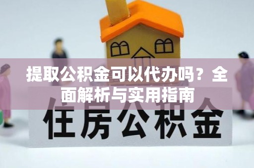 杭州提取公积金可以代办吗？全面解析与实用指南
