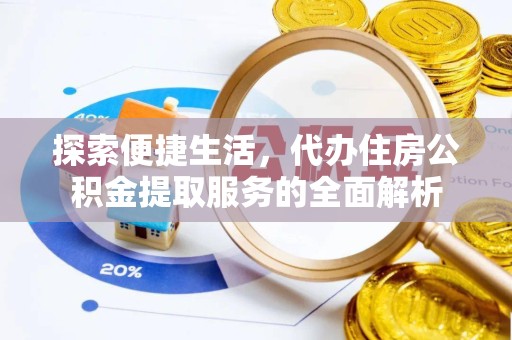 驻马店探索便捷生活，代办住房公积金提取服务的全面解析
