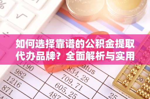 榆林如何选择靠谱的公积金提取代办品牌？全面解析与实用指南
