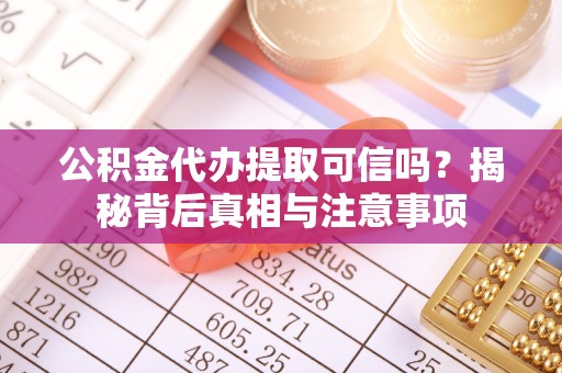 杭州公积金代办提取可信吗？揭秘背后真相与注意事项