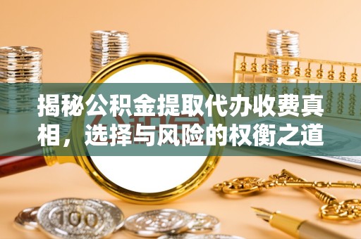 温州揭秘公积金提取代办收费真相，选择与风险的权衡之道
