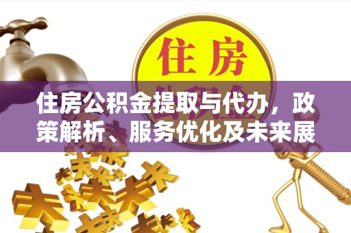 景德镇住房公积金提取与代办，政策解析、服务优化及未来展望