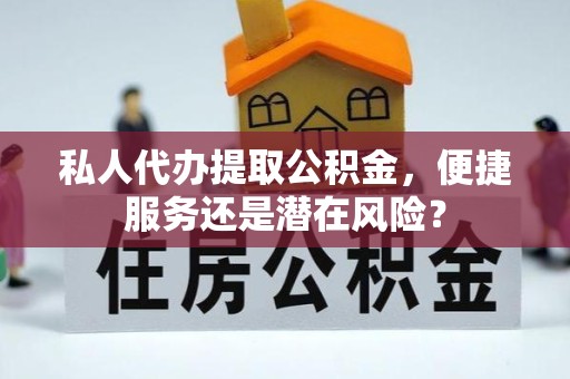 陕西私人代办提取公积金，便捷服务还是潜在风险？