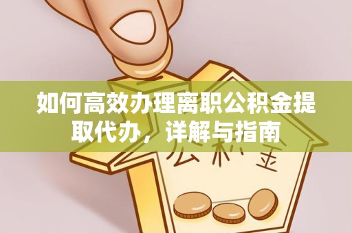 宣城如何高效办理离职公积金提取代办，详解与指南