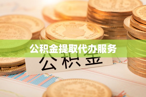 武汉公积金提取代办服务