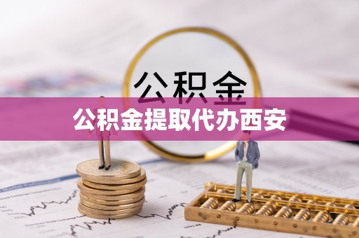 嘉兴公积金提取代办西安