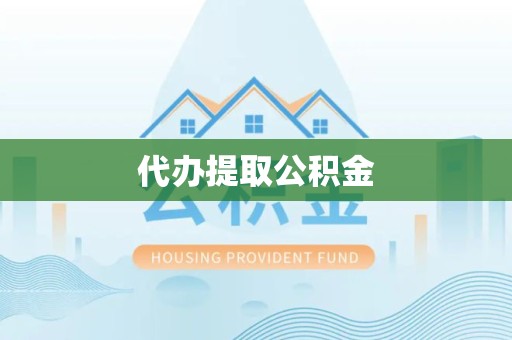 甘肃代办提取公积金