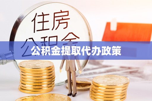 哈尔滨公积金提取代办政策