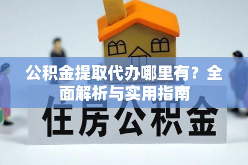 宁波公积金提取代办哪里有？全面解析与实用指南