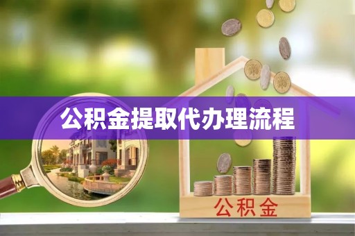 滁州公积金提取代办理流程
