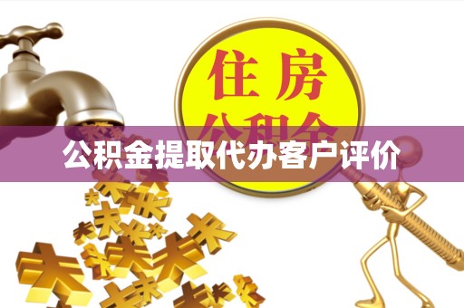 阿坝州公积金提取代办客户评价