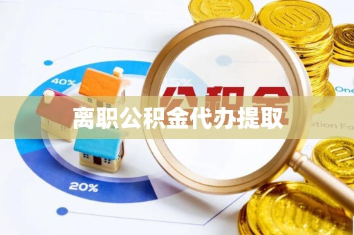 北京离职公积金代办提取